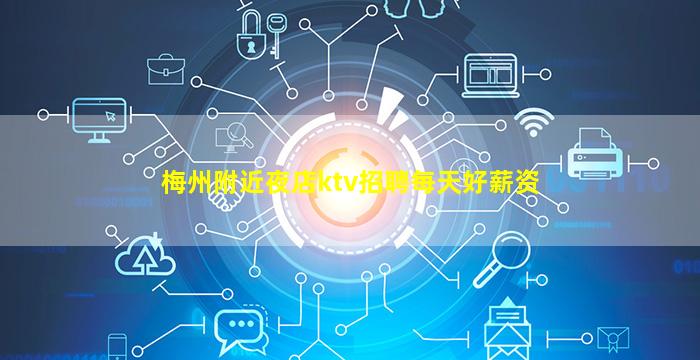 梅州附近夜店ktv招聘每天好薪资